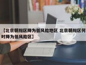 【北京朝阳区降为低风险地区 北京朝阳区何时降为低风险区】